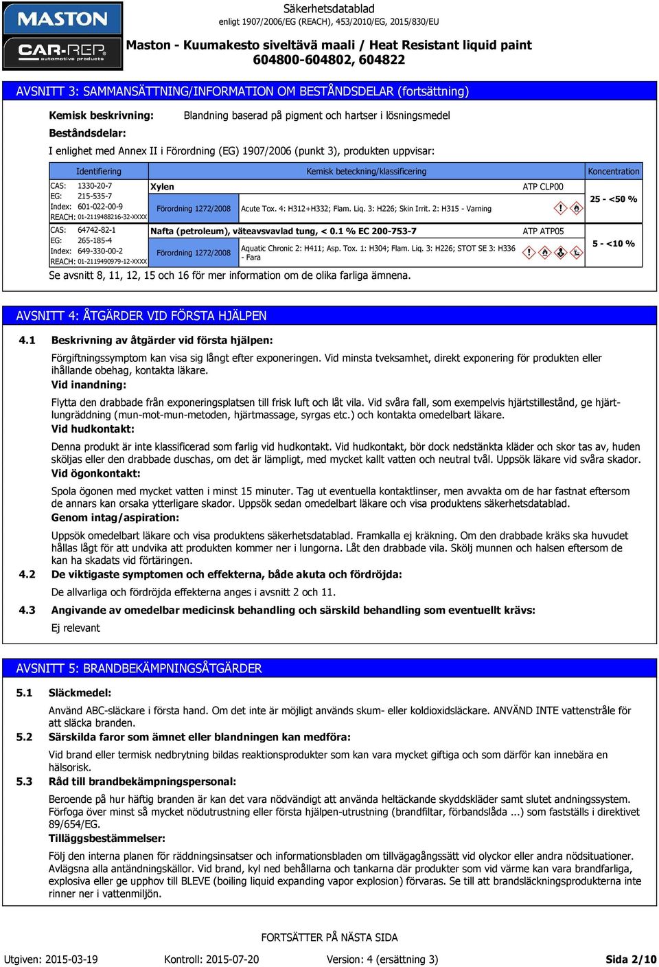 Förordning 1272/2008 Kemisk beteckning/klassificering Acute Tox. 4: H312+H332; Flam. Liq. 3: H226; Skin Irrit. 2: H315 - Varning Nafta (petroleum), väteavsvavlad tung, < 0.
