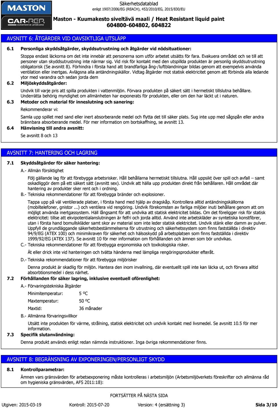 Evakuera området och se till att personer utan skyddsutrustning inte närmar sig. Vid risk för kontakt med den utspillda produkten är personlig skyddsutrustning obligatorisk (Se avsnitt 8).