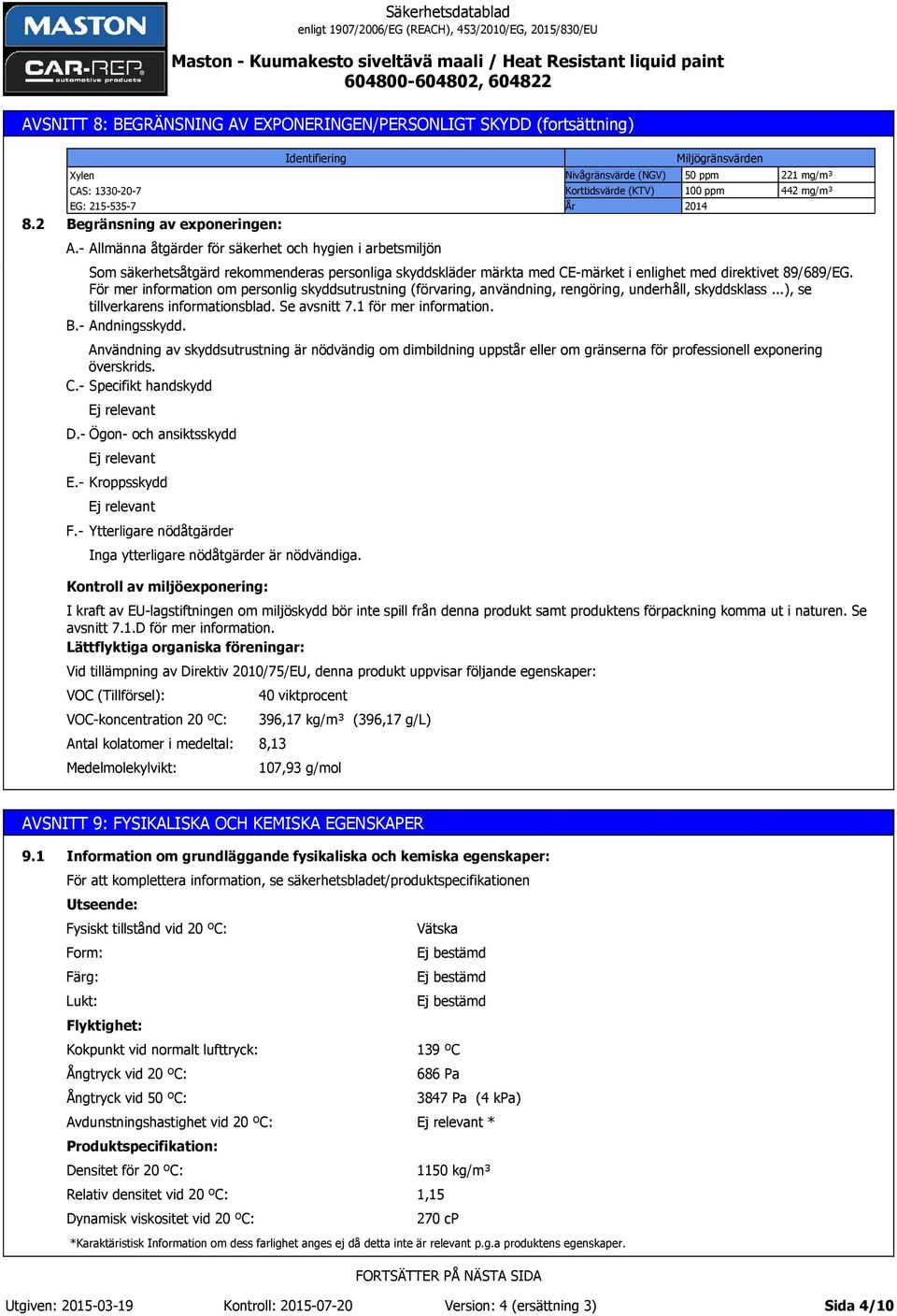 För mer information om personlig skyddsutrustning (förvaring, användning, rengöring, underhåll, skyddsklass...), se tillverkarens informationsblad. Se avsnitt 7.1 för mer information. B.