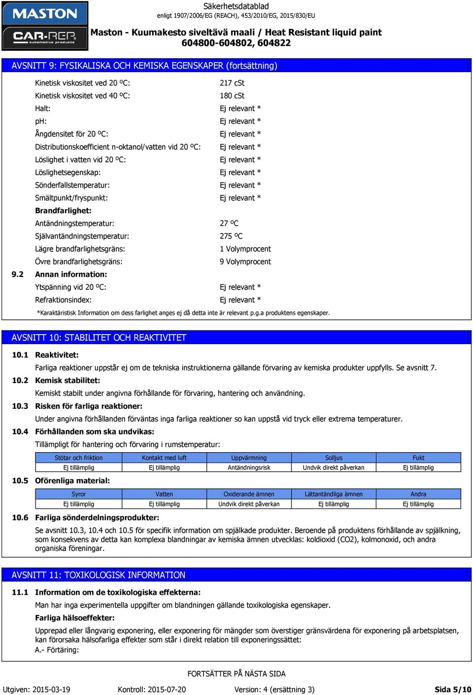 Löslighetsegenskap: Sönderfallstemperatur: Smältpunkt/fryspunkt: Brandfarlighet: Antändningstemperatur: 27 ºC Självantändningstemperatur: 275 ºC Lägre brandfarlighetsgräns: 1 Volymprocent Övre