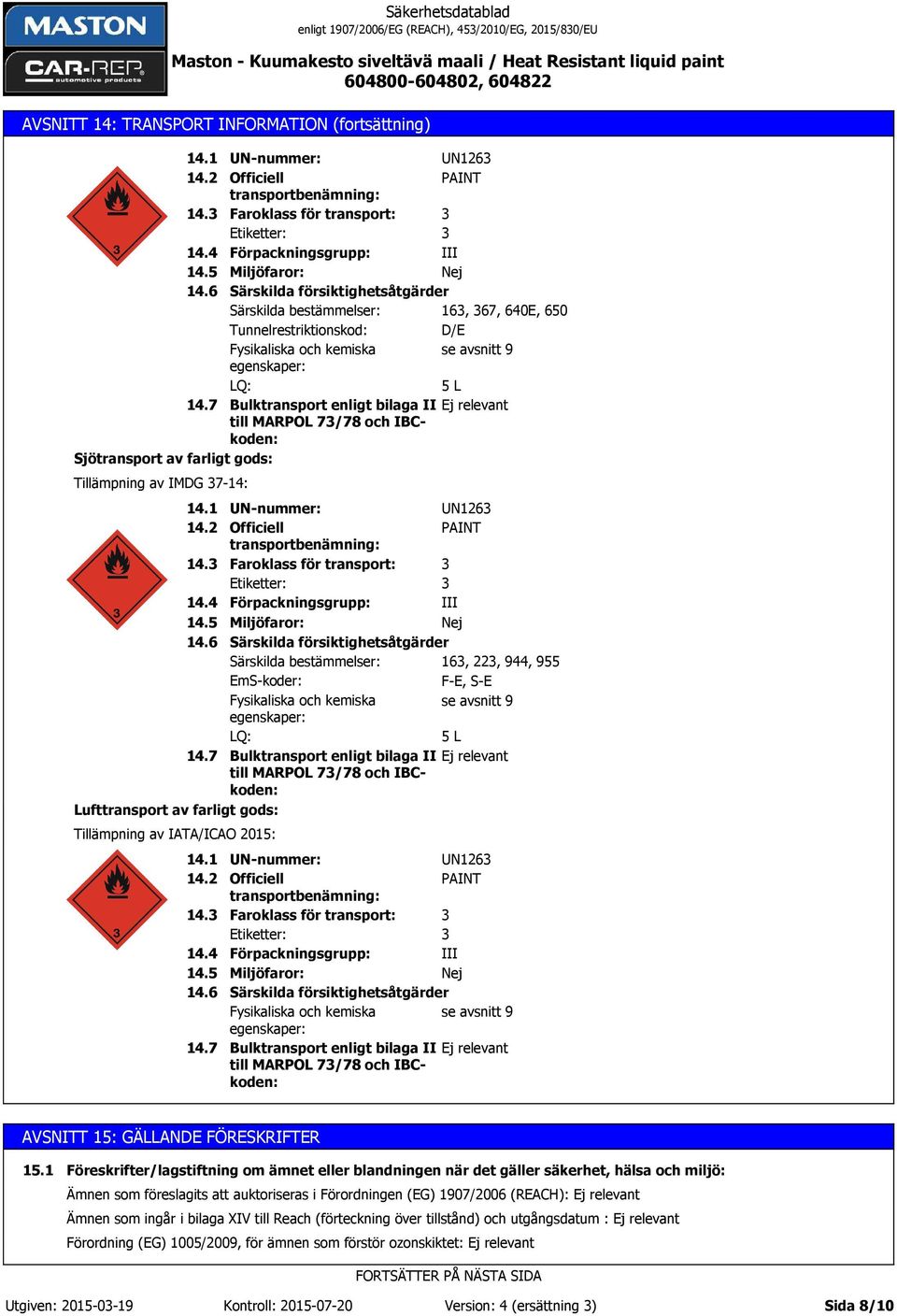 7 Lufttransport av farligt gods: Tillämpning av IATA/ICAO 2015: UN-nummer: UN1263 Officiell PAINT transportbenämning: Faroklass för transport: 3 Etiketter: 3 Förpackningsgrupp: III Miljöfaror: Nej