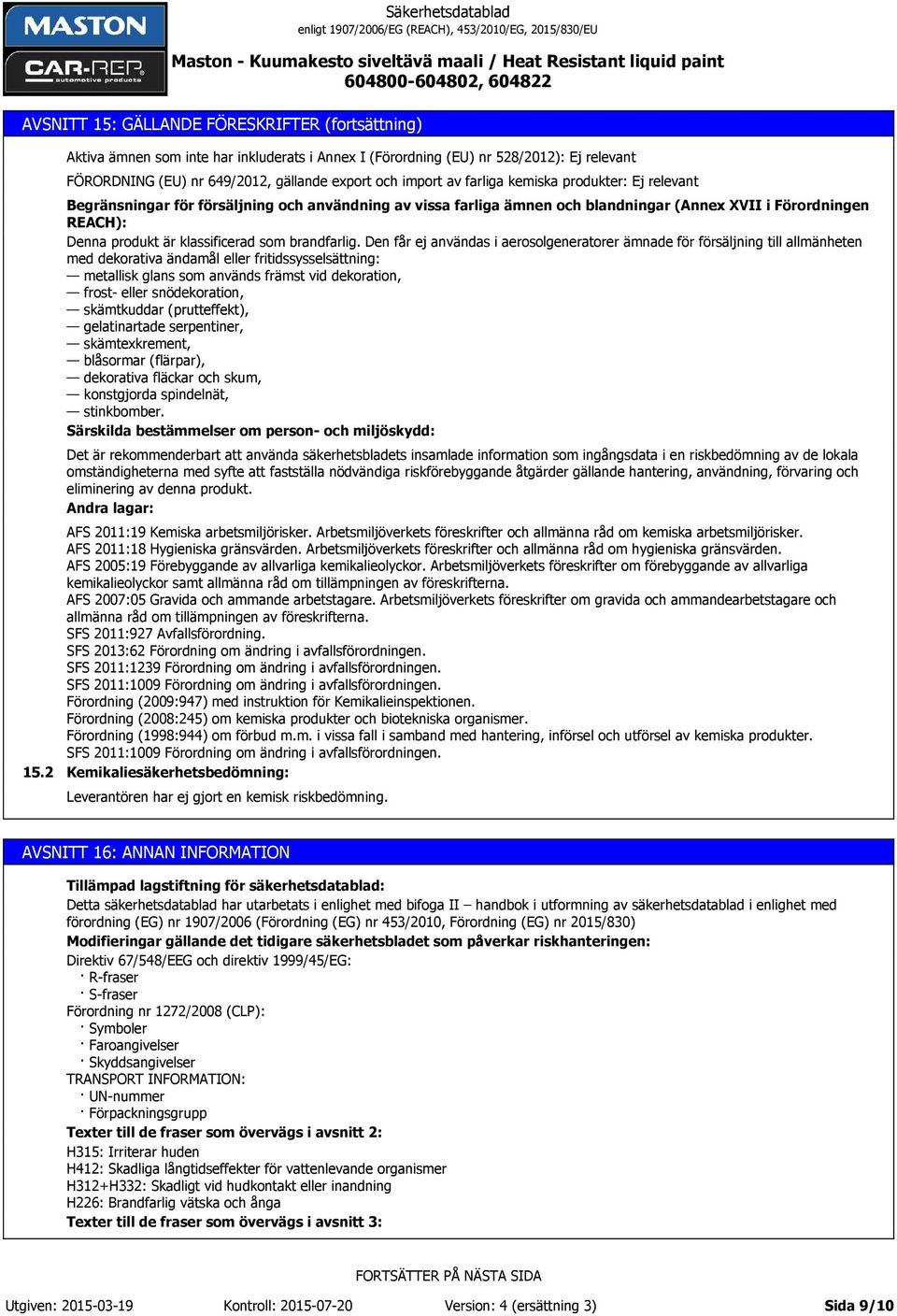 och användning av vissa farliga ämnen och blandningar (Annex XVII i Förordningen REACH): Denna produkt är klassificerad som brandfarlig.