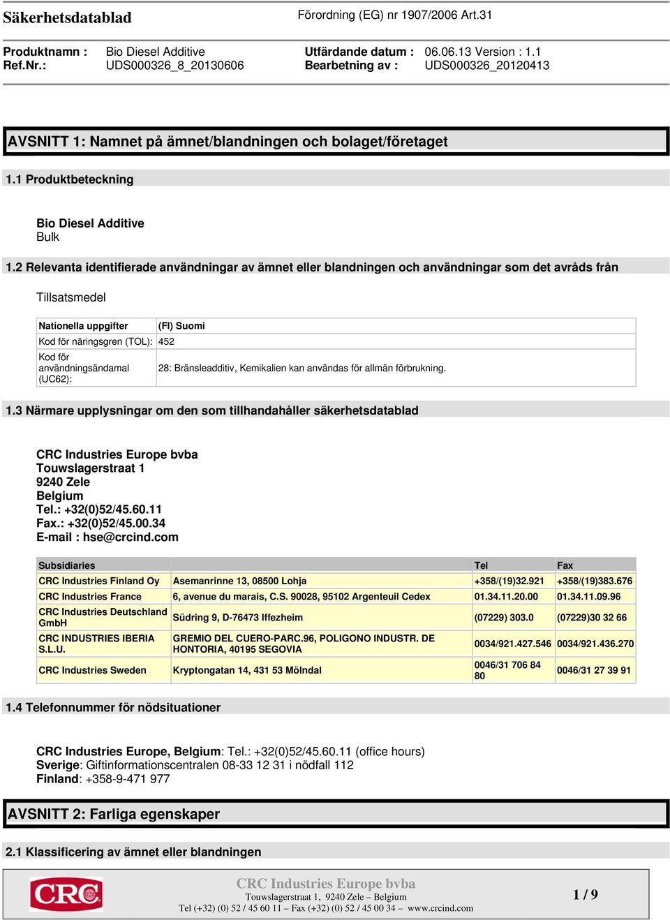 (UC62): (FI) Suomi 28: Bränsleadditiv, Kemikalien kan användas för allmän förbrukning. 1.3 Närmare upplysningar om den som tillhandahåller säkerhetsdatablad Touwslagerstraat 1 9240 Zele Belgium Tel.
