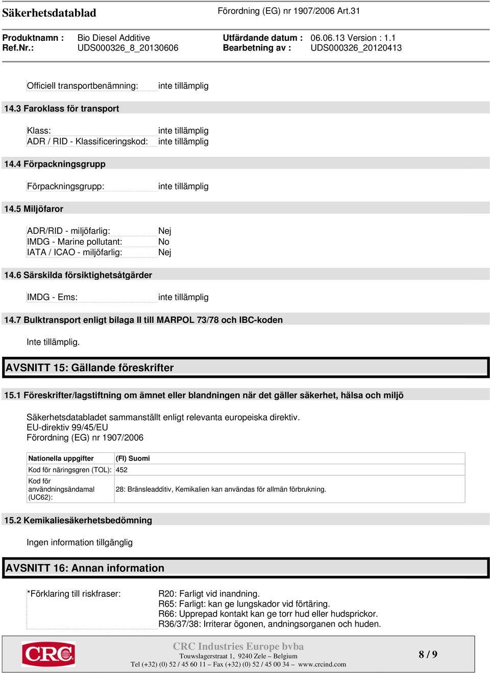 7 Bulktransport enligt bilaga II till MARPOL 73/78 och IBC-koden Inte tillämplig. AVSNITT 15: Gällande föreskrifter 15.