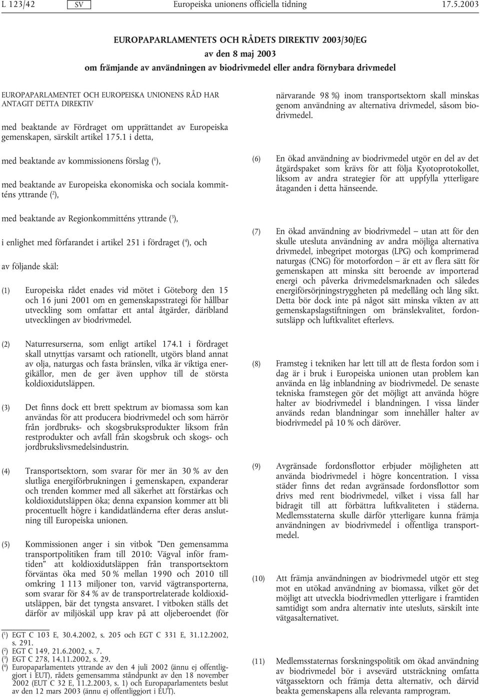 1 i detta, med beaktande av kommissionens förslag ( 1 ), med beaktande av Europeiska ekonomiska och sociala kommitténs yttrande ( 2 ), med beaktande av Regionkommitténs yttrande ( 3 ), i enlighet med