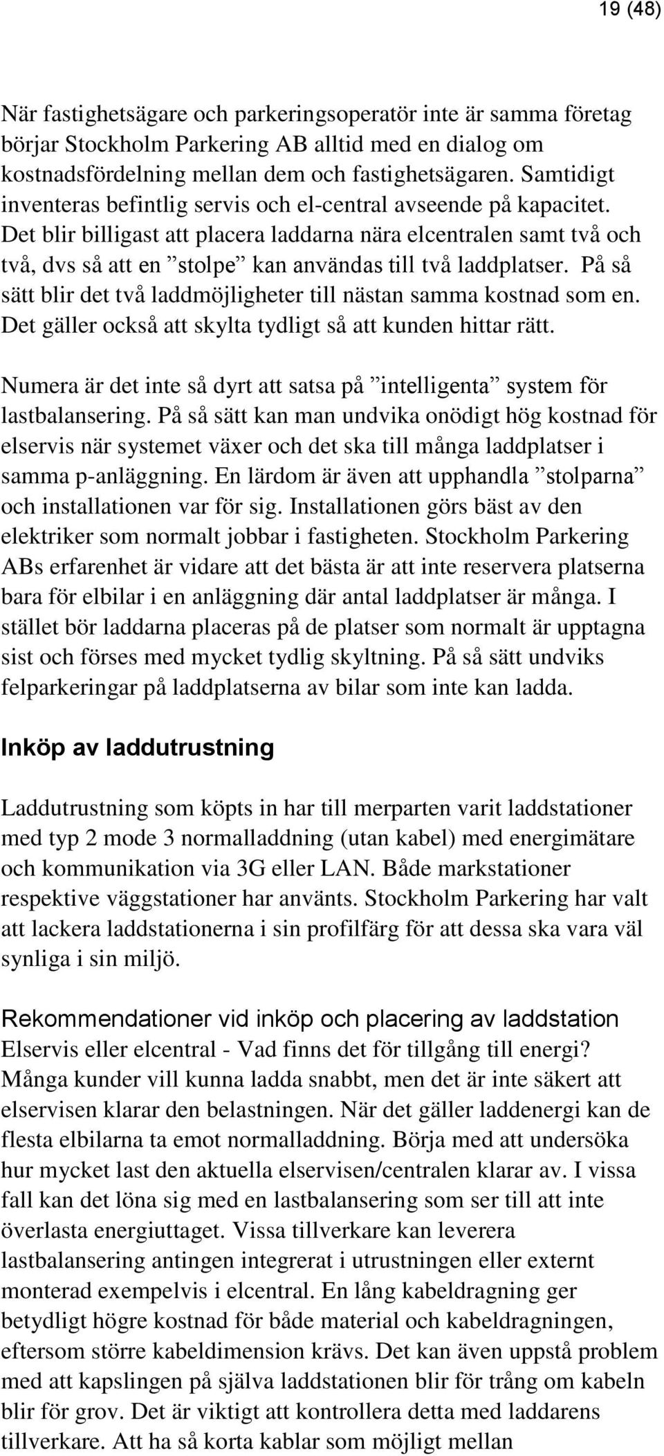 Det blir billigast att placera laddarna nära elcentralen samt två och två, dvs så att en stolpe kan användas till två laddplatser.