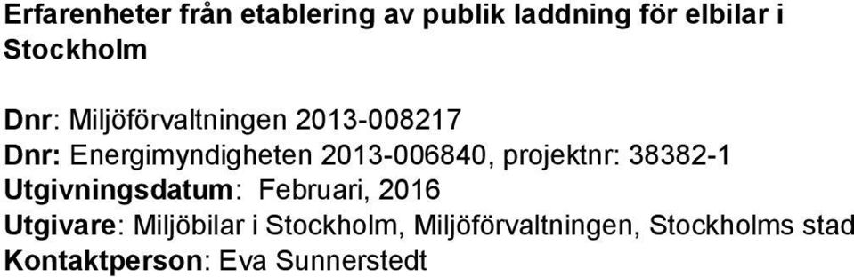 projektnr: 38382-1 Utgivningsdatum: Februari, 2016 Utgivare: Miljöbilar i