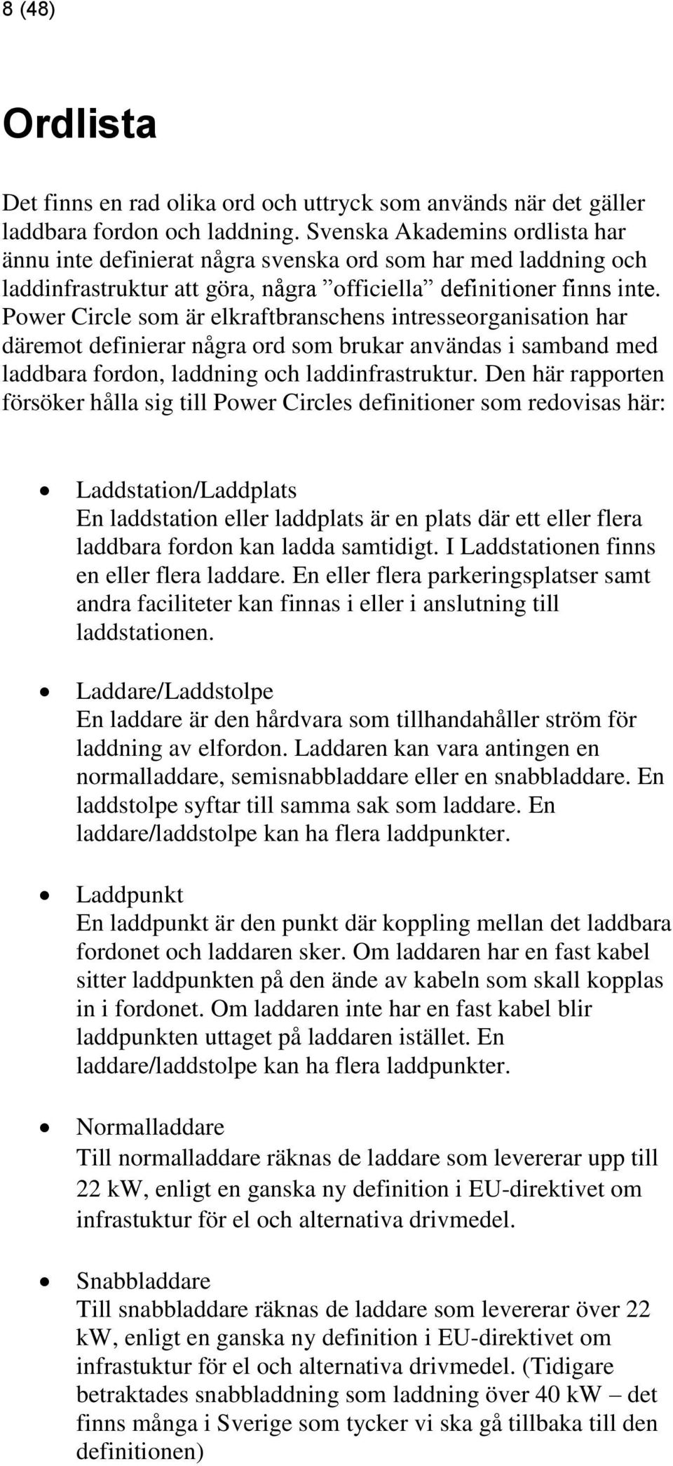 Power Circle som är elkraftbranschens intresseorganisation har däremot definierar några ord som brukar användas i samband med laddbara fordon, laddning och laddinfrastruktur.