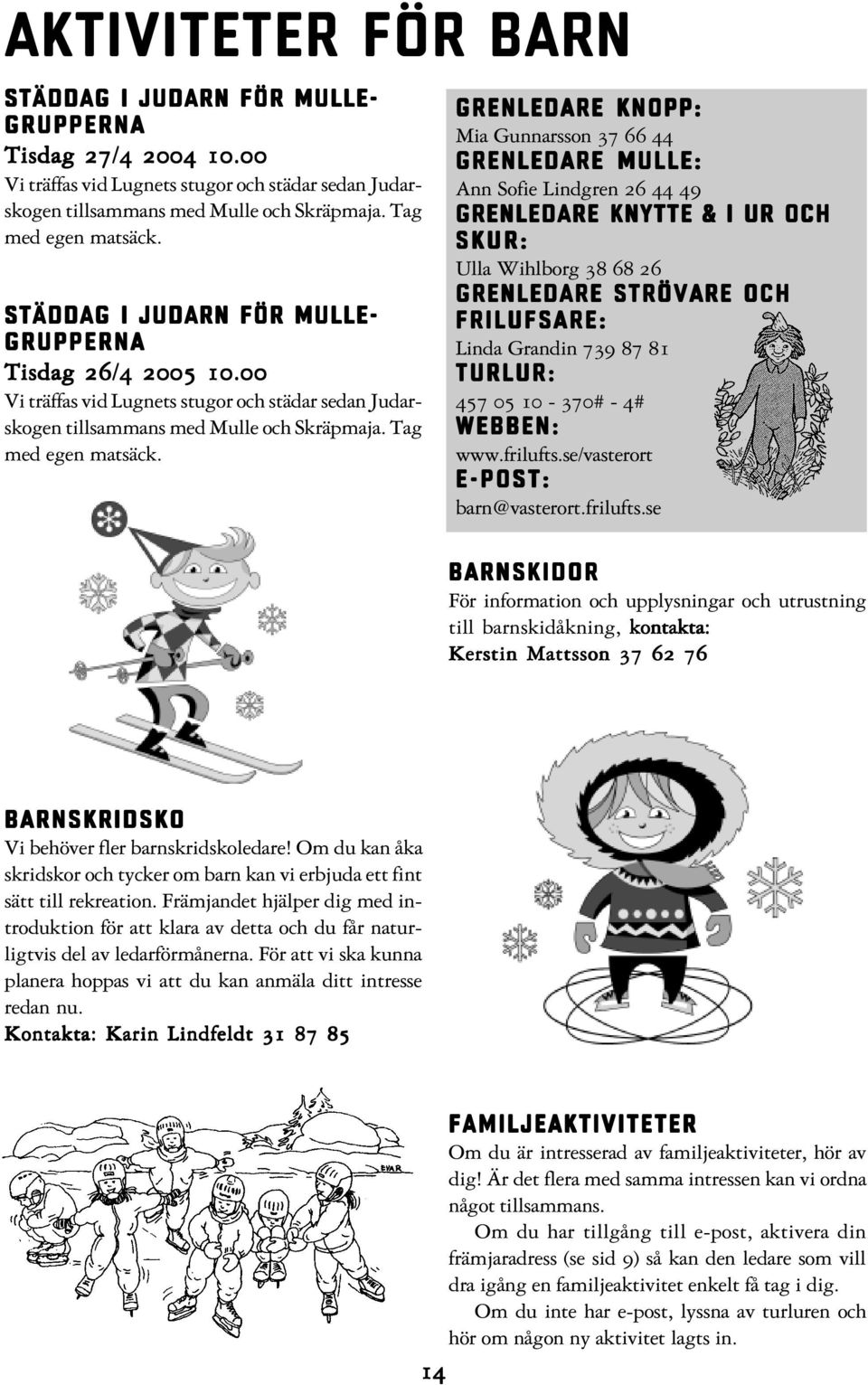 Grenledare knopp: Mia Gunnarsson 37 66 44 Grenledare mulle: Ann Sofie Lindgren 26 44 49 Grenledare Knytte & I ur och skur: Ulla Wihlborg 38 68 26 Grenledare Strövare och Frilufsare: Linda Grandin 739