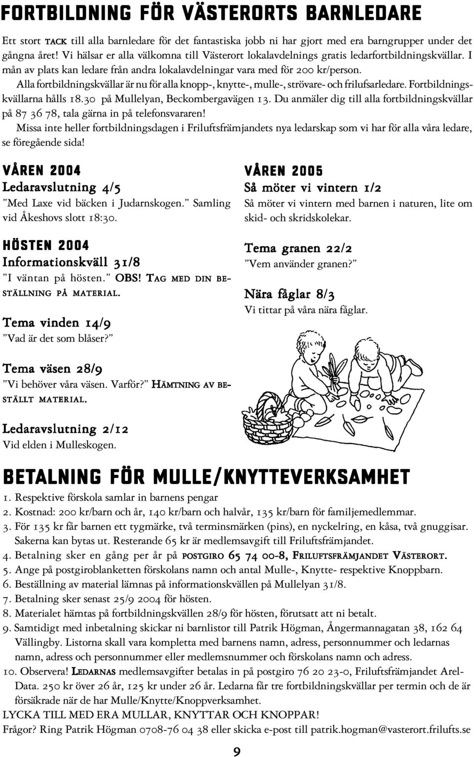 Alla fortbildningskvällar är nu för alla knopp-, knytte-, mulle-, strövare- och frilufsarledare. Fortbildningskvällarna hålls 18.30 på Mullelyan, Beckombergavägen 13.