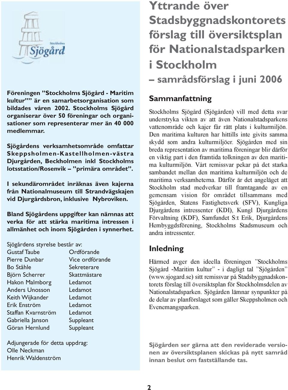 Sjögårdens verksamhetsområde omfattar Skeppsholmen-Kastellholmen-västra Djurgården, Beckholmen inkl Stockholms lotsstation/rosenvik primära området.