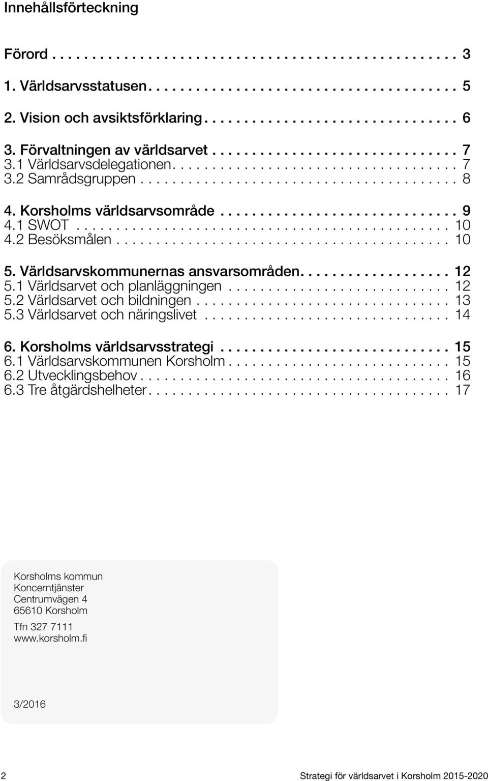 Korsholms världsarvsområde............................... 9 4.1 SWOT............................................... 10 4.2 Besöksmålen.......................................... 10 5.