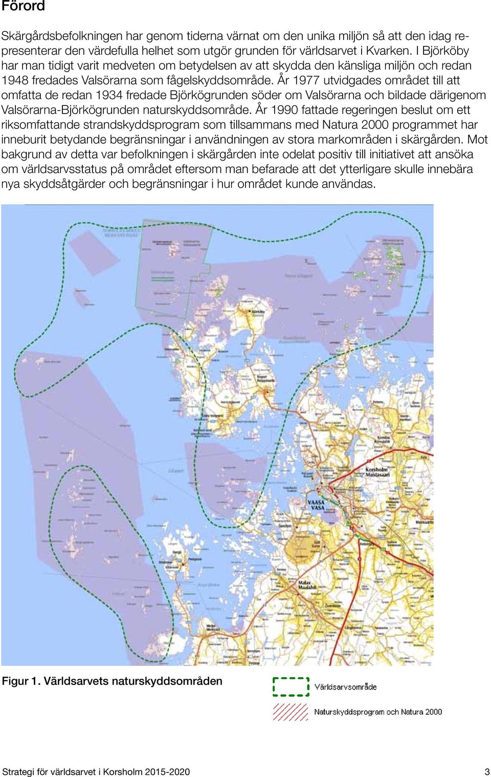 År 1977 utvidgades området till att omfatta de redan 1934 fredade Björkögrunden söder om Valsörarna och bildade därigenom Valsörarna-Björkögrunden naturskyddsområde.