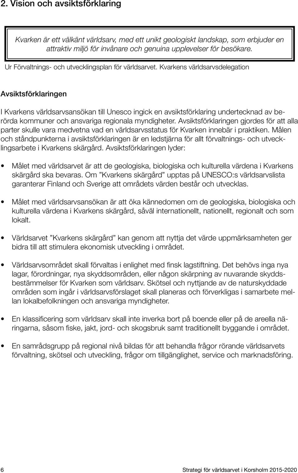 Kvarkens världsarvsdelegation Avsiktsförklaringen I Kvarkens världsarvsansökan till Unesco ingick en avsiktsförklaring undertecknad av berörda kommuner och ansvariga regionala myndigheter.