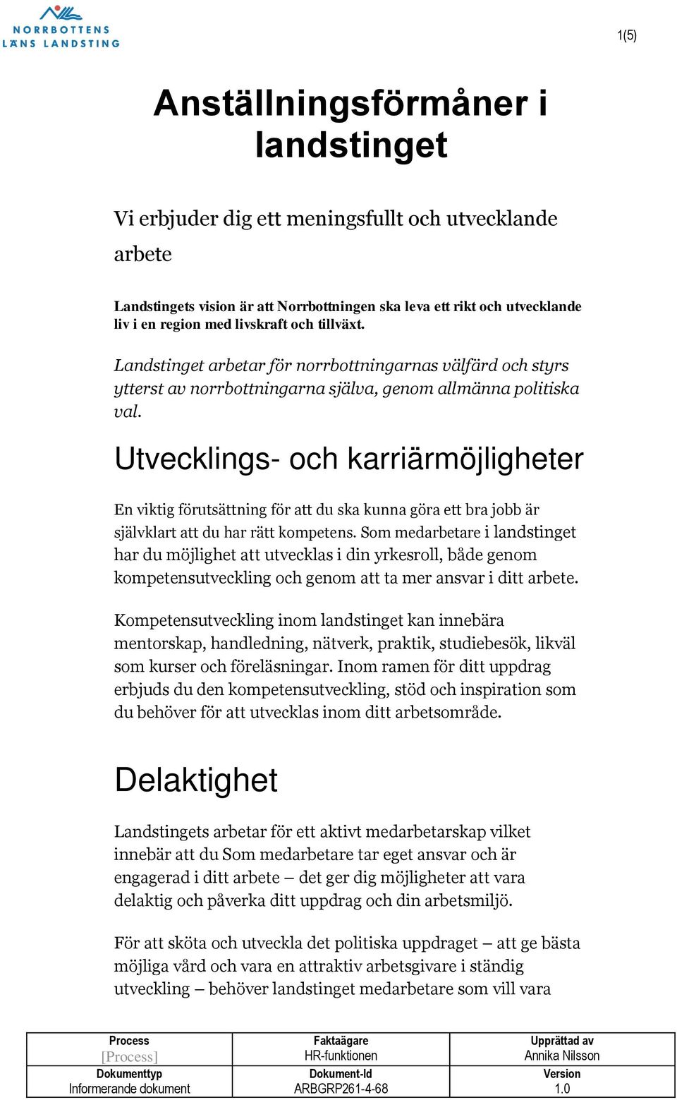 Utvecklings- och karriärmöjligheter En viktig förutsättning för att du ska kunna göra ett bra jobb är självklart att du har rätt kompetens.