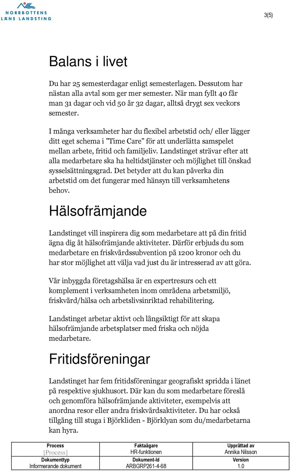 I många verksamheter har du flexibel arbetstid och/ eller lägger ditt eget schema i Time Care för att underlätta samspelet mellan arbete, fritid och familjeliv.