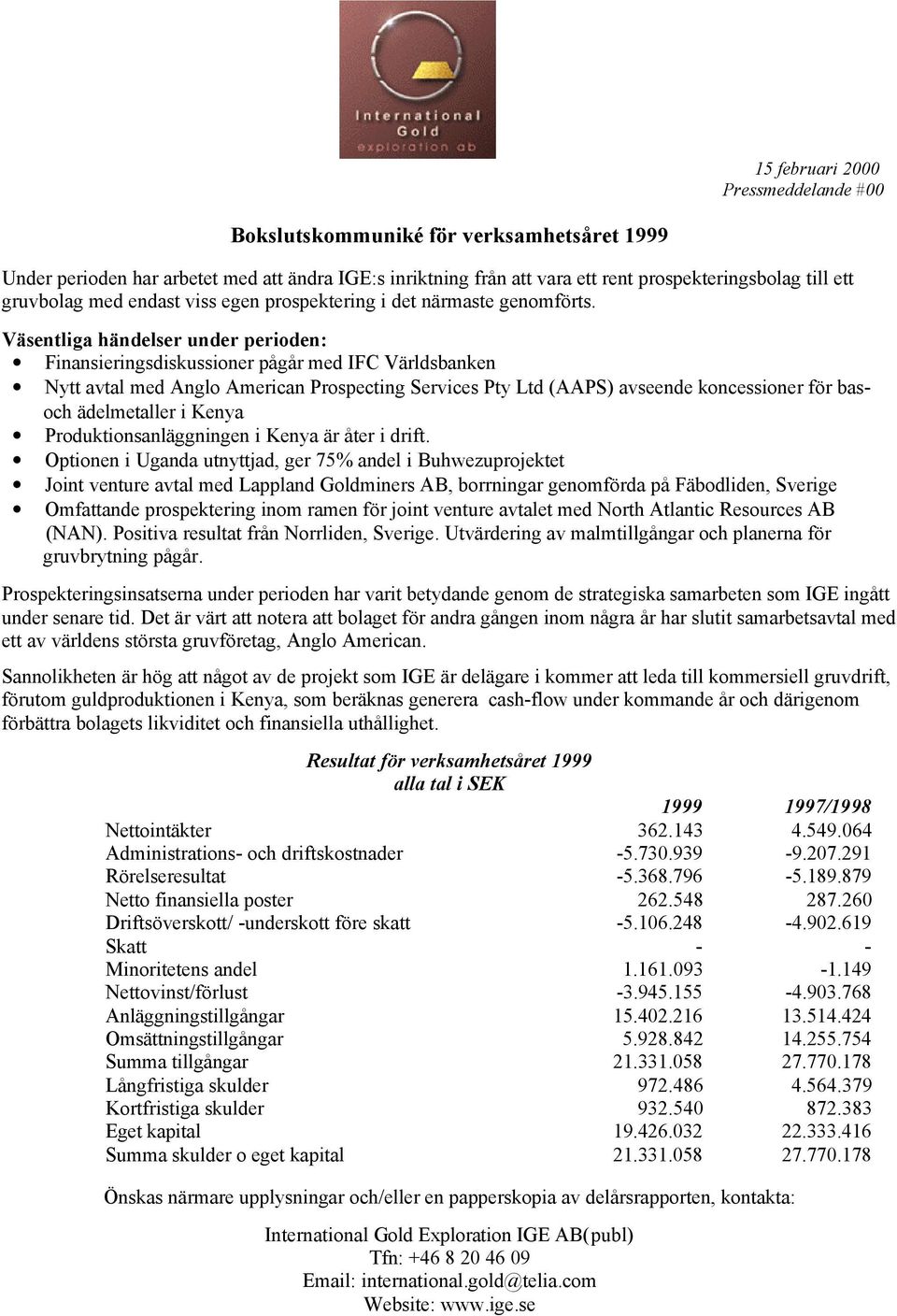 Väsentliga händelser under perioden: Finansieringsdiskussioner pågår med IFC Världsbanken Nytt avtal med Anglo American Prospecting Services Pty Ltd (AAPS) avseende koncessioner för basoch