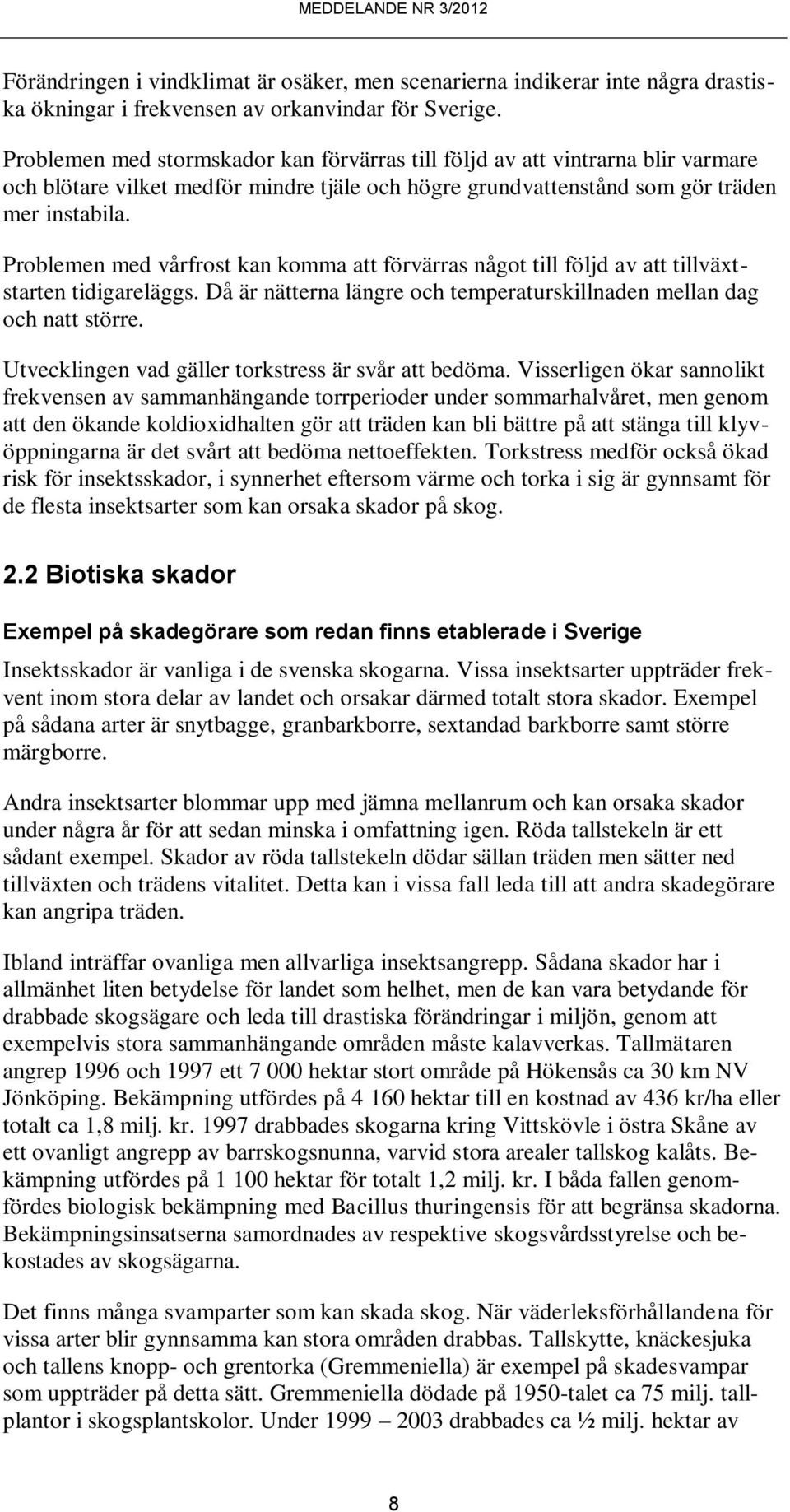 Problemen med vårfrost kan komma att förvärras något till följd av att tillväxtstarten tidigareläggs. Då är nätterna längre och temperaturskillnaden mellan dag och natt större.