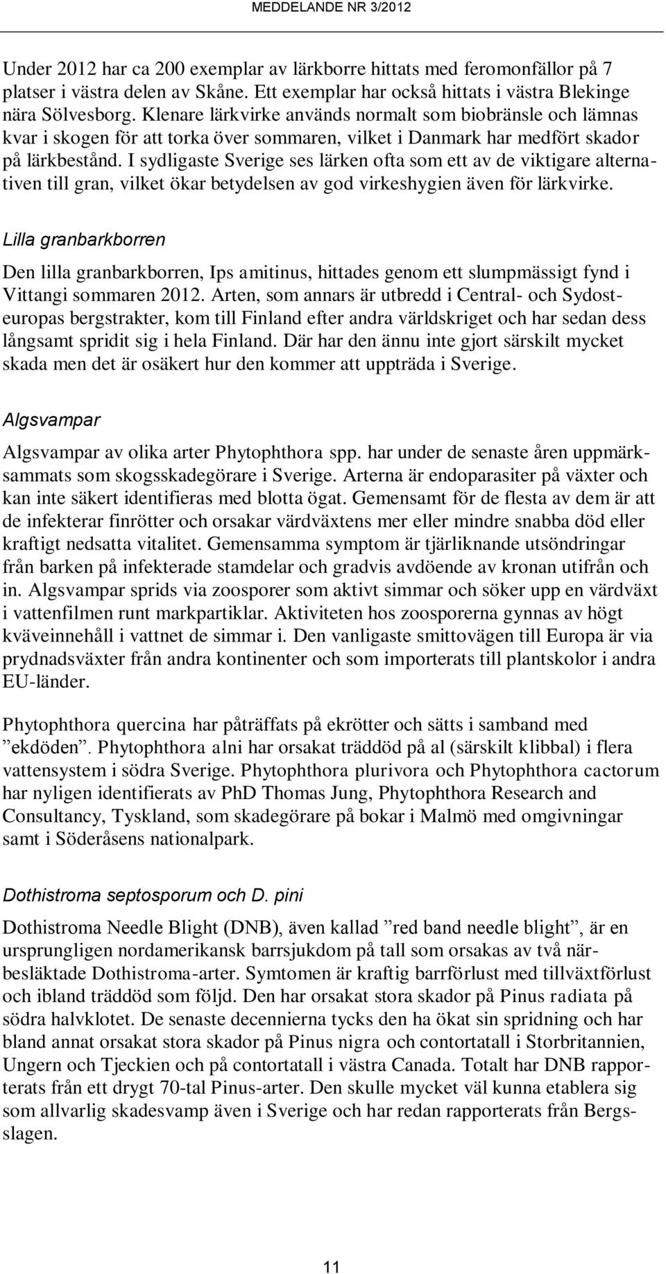 I sydligaste Sverige ses lärken ofta som ett av de viktigare alternativen till gran, vilket ökar betydelsen av god virkeshygien även för lärkvirke.