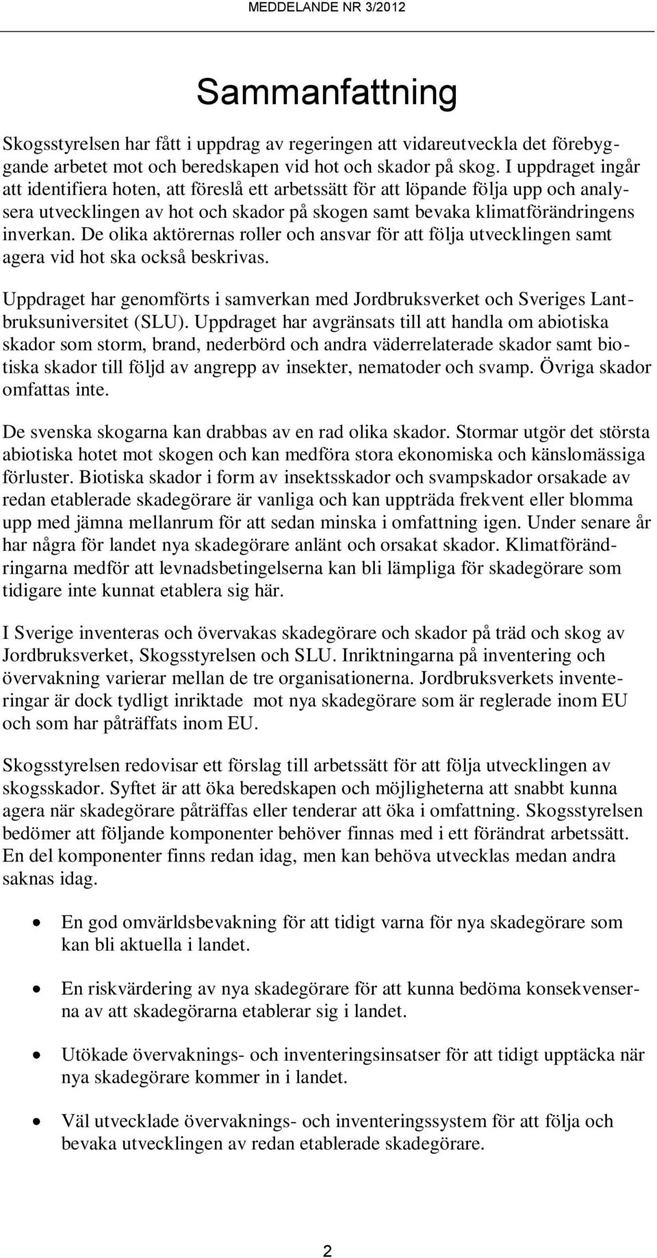 De olika aktörernas roller och ansvar för att följa utvecklingen samt agera vid hot ska också beskrivas.