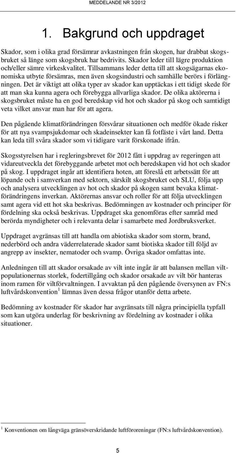 Tillsammans leder detta till att skogsägarnas ekonomiska utbyte försämras, men även skogsindustri och samhälle berörs i förlängningen.