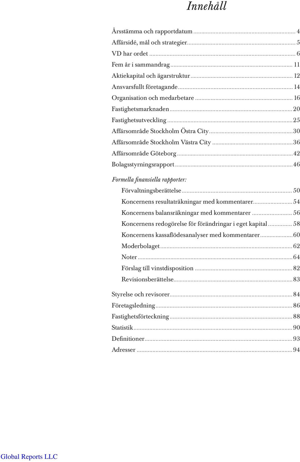 ..42 Bolagsstyrningsrapport...46 Formella finansiella rapporter: Förvaltningsberättelse... 50 Koncernens resultaträkningar med kommentarer...54 Koncernens balansräkningar med kommentarer.