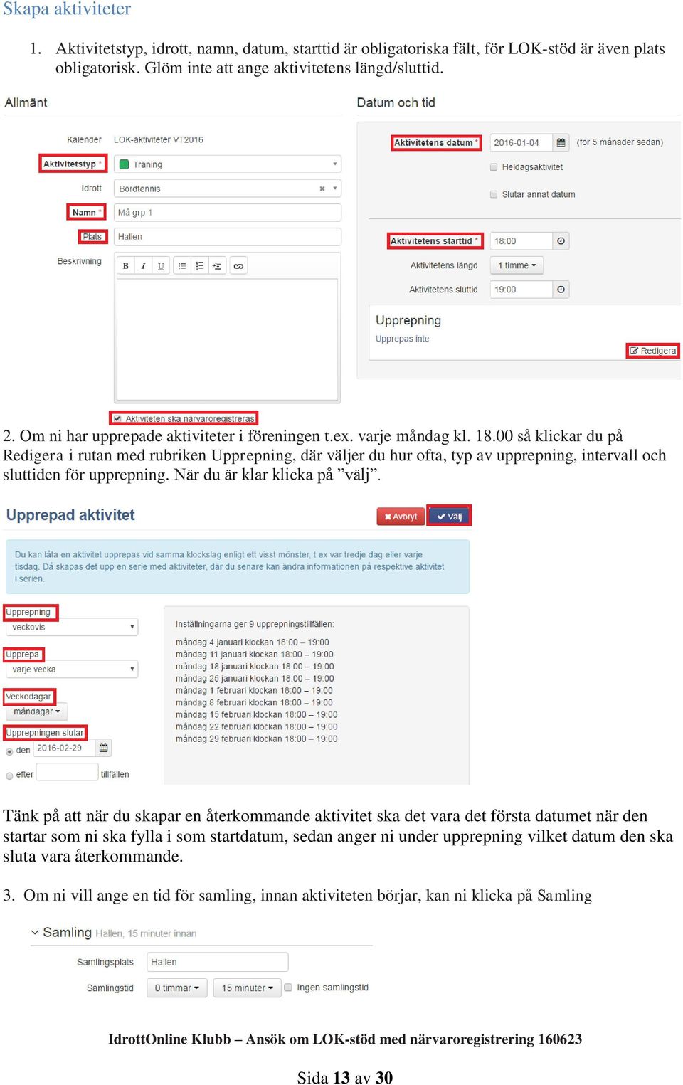 00 så klickar du på Redigera i rutan med rubriken Upprepning, där väljer du hur ofta, typ av upprepning, intervall och sluttiden för upprepning. När du är klar klicka på välj.