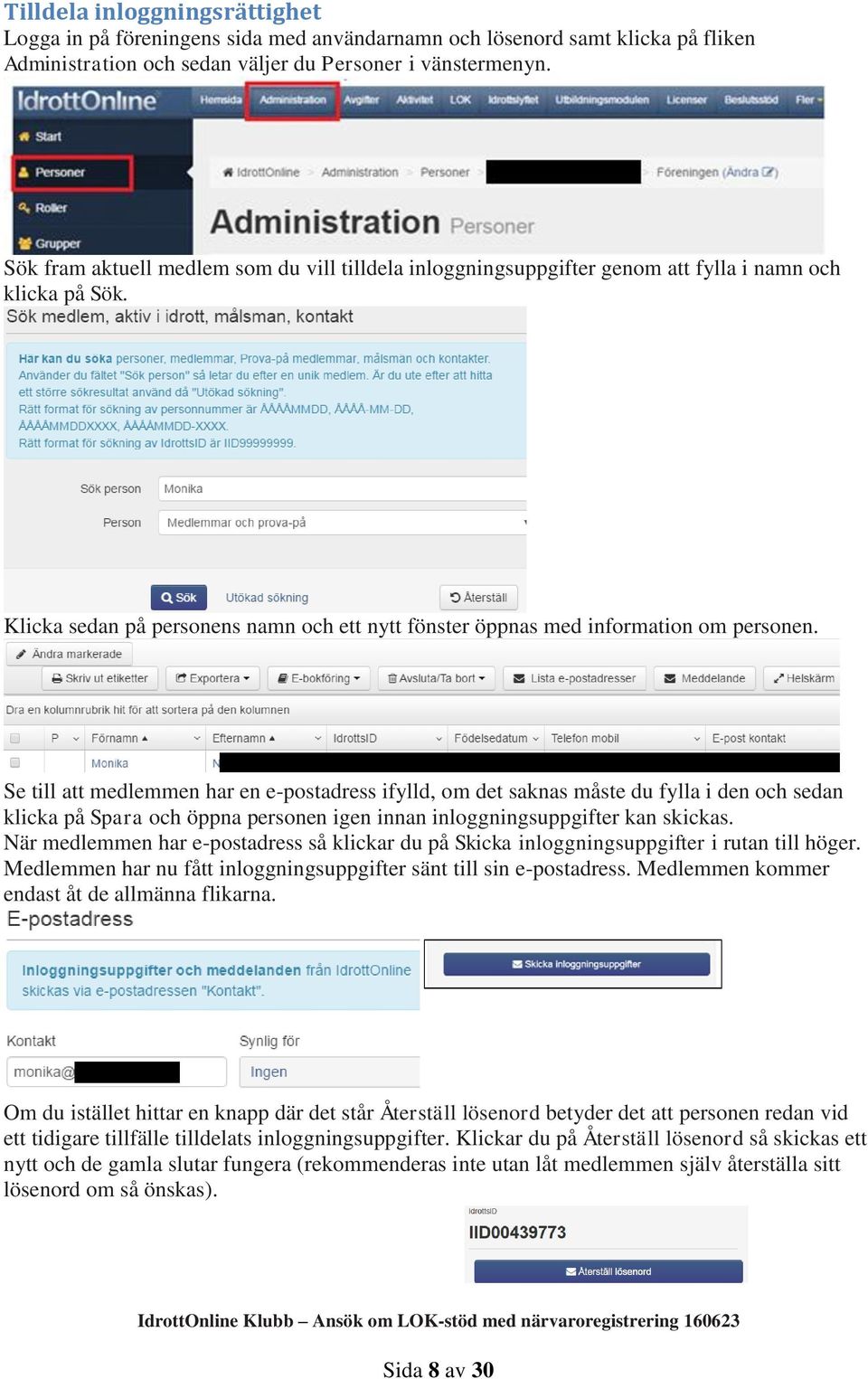 Se till att medlemmen har en e-postadress ifylld, om det saknas måste du fylla i den och sedan klicka på Spara och öppna personen igen innan inloggningsuppgifter kan skickas.