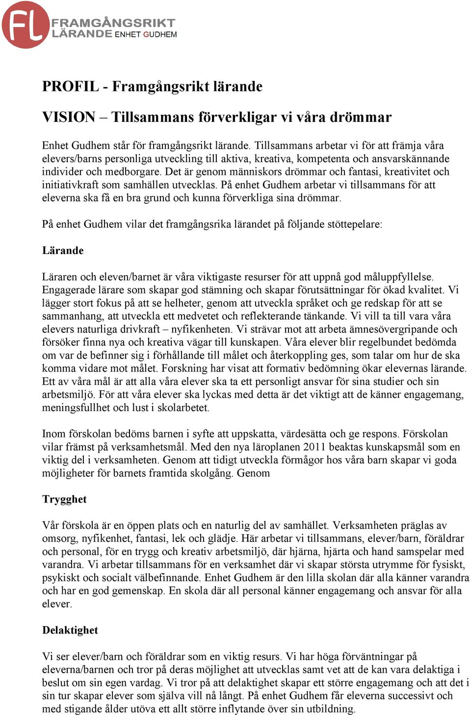 Det är genom människors drömmar och fantasi, kreativitet och initiativkraft som samhällen utvecklas.