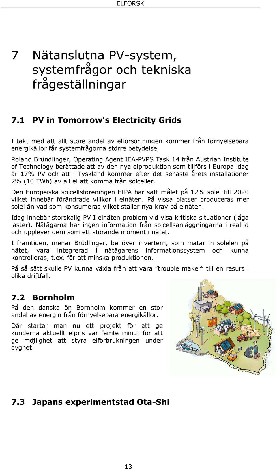 IEA-PVPS Task 14 från Austrian Institute of Technology berättade att av den nya elproduktion som tillförs i Europa idag är 17% PV och att i Tyskland kommer efter det senaste årets installationer 2%