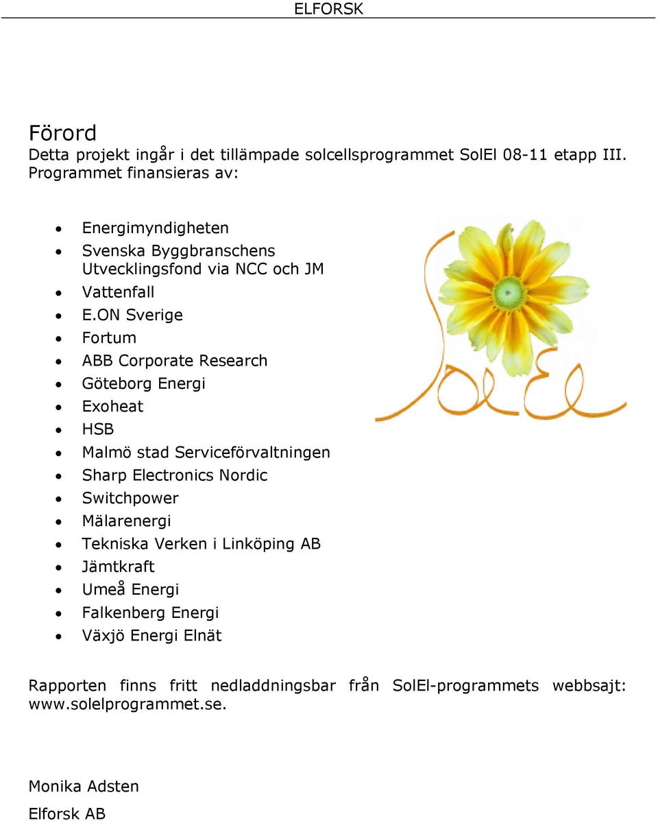 ON Sverige Fortum ABB Corporate Research Göteborg Energi Exoheat HSB Malmö stad Serviceförvaltningen Sharp Electronics Nordic Switchpower