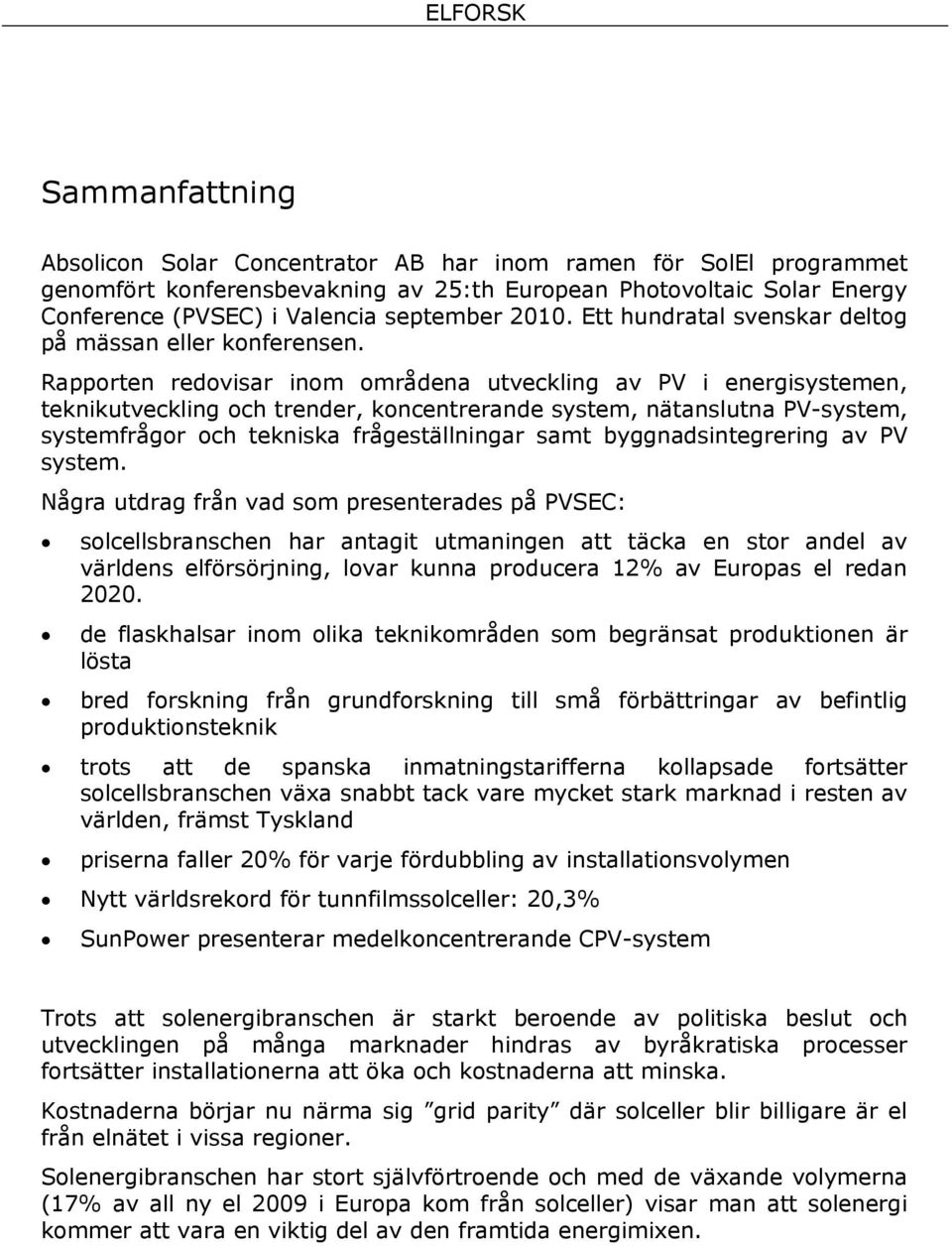 Rapporten redovisar inom områdena utveckling av PV i energisystemen, teknikutveckling och trender, koncentrerande system, nätanslutna PV-system, systemfrågor och tekniska frågeställningar samt