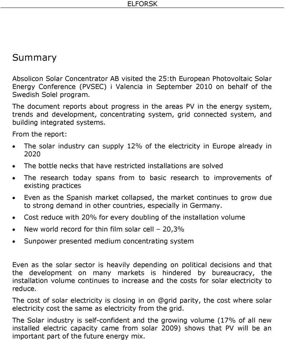 From the report: The solar industry can supply 12% of the electricity in Europe already in 2020 The bottle necks that have restricted installations are solved The research today spans from to basic