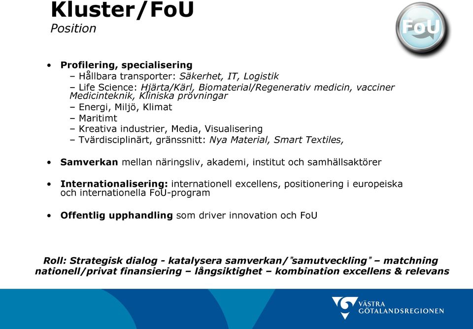 mellan näringsliv, akademi, institut och samhällsaktörer Internationalisering: internationell excellens, positionering i europeiska och internationella FoU-program Offentlig