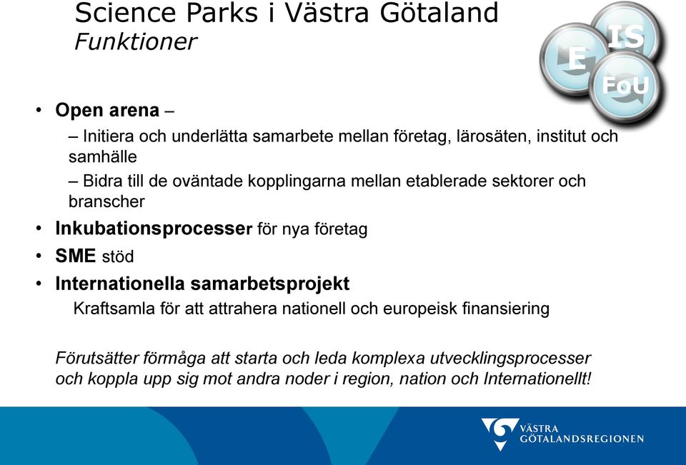 stöd Internationella samarbetsprojekt Kraftsamla för att attrahera nationell och europeisk finansiering E IS FoU Förutsätter