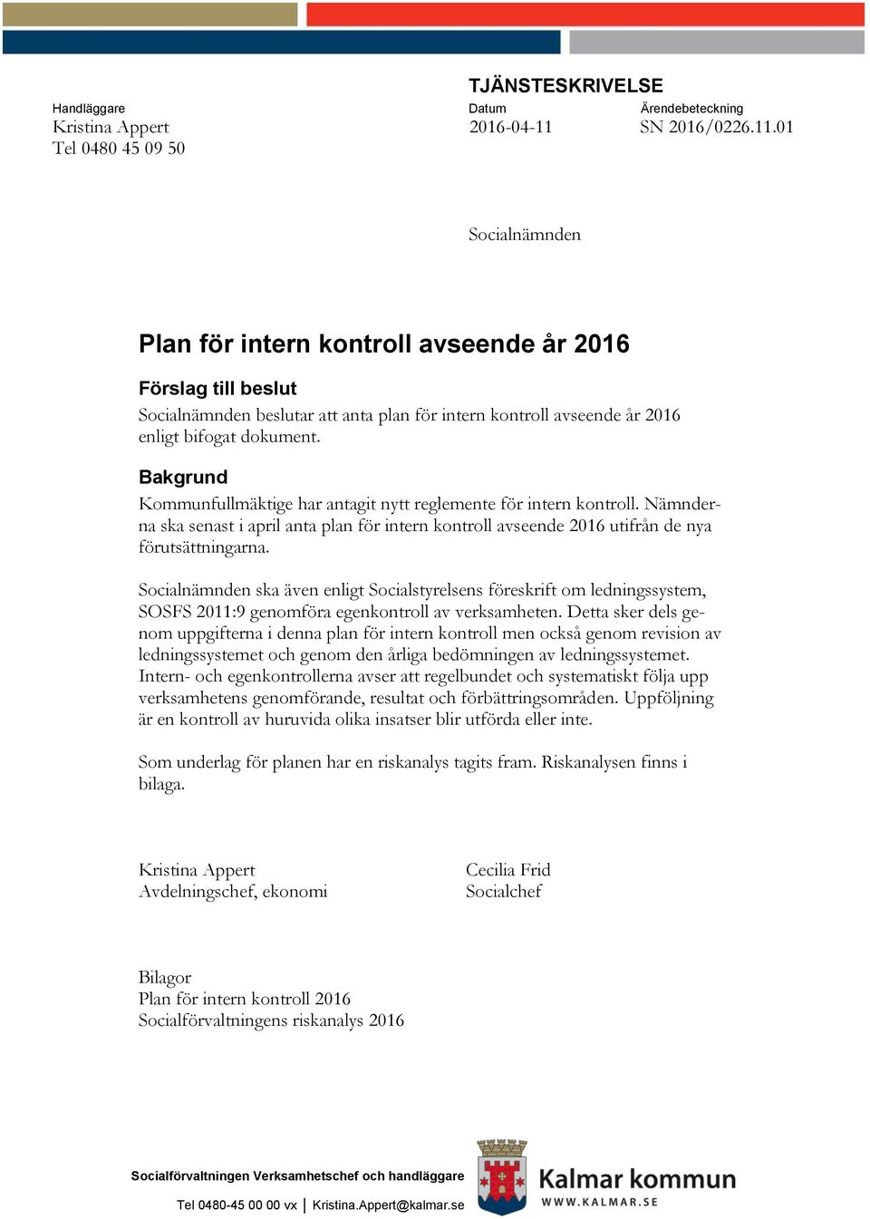 01 Tel 0480 45 09 50 Socialnämnden Plan för intern kontroll avseende år 2016 Förslag till beslut Socialnämnden beslutar att anta plan för intern kontroll avseende år 2016 enligt bifogat dokument.