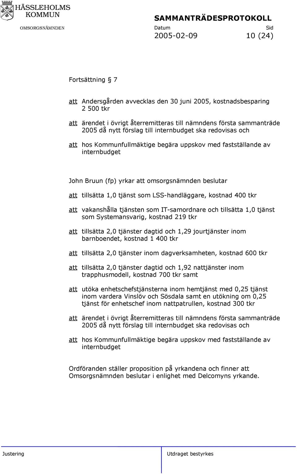 400 tkr vakanshålla tjänsten som IT-samordnare och tillsätta 1,0 tjänst som Systemansvarig, kostnad 219 tkr tillsätta 2,0 tjänster dagtid och 1,29 jourtjänster inom barnboendet, kostnad 1 400 tkr