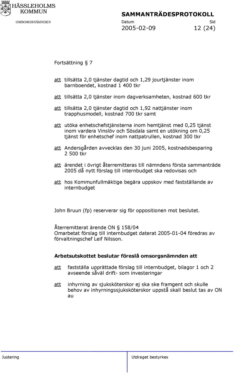 för enhetschef inom npatrullen, kostnad 300 tkr Andersgården avvecklas den 30 juni 2005, kostnadsbesparing 2 500 tkr ärendet i övrigt återremitteras till nämndens första sammanträde 2005 då nytt