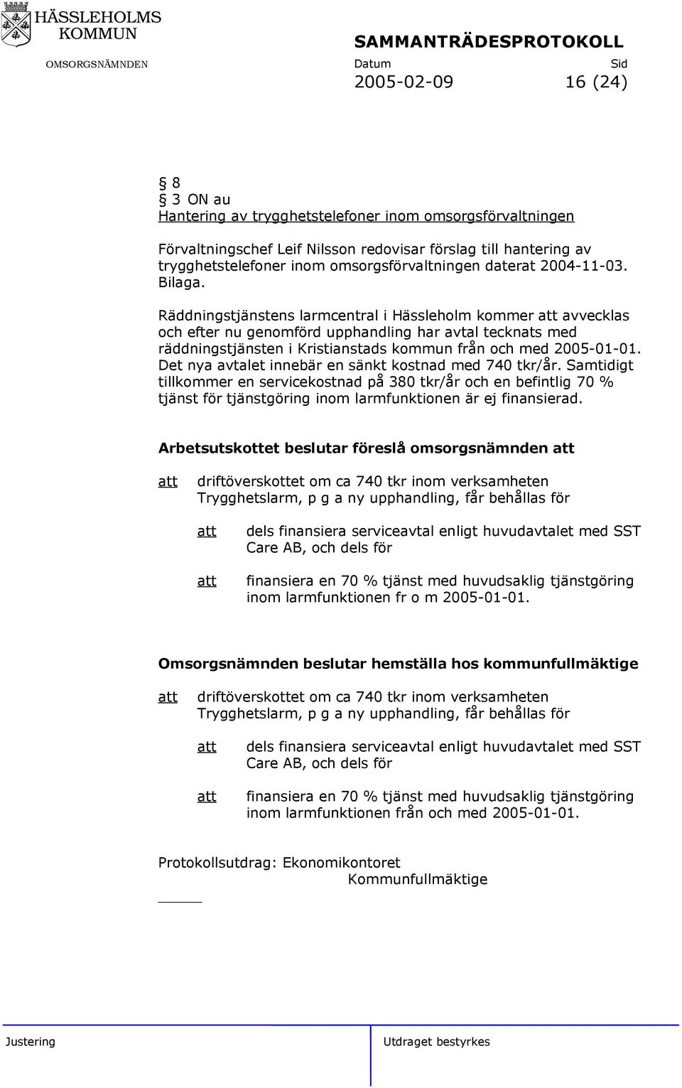 Räddningstjänstens larmcentral i Hässleholm kommer avvecklas och efter nu genomförd upphandling har avtal tecknats med räddningstjänsten i Kristianstads kommun från och med 2005-01-01.