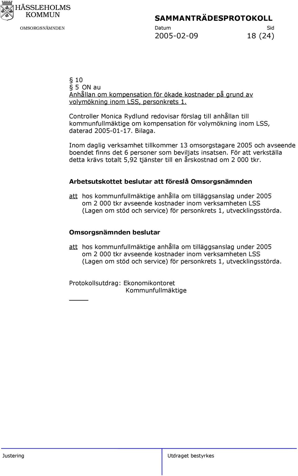 Inom daglig verksamhet tillkommer 13 omsorgstagare 2005 och avseende boendet finns det 6 personer som beviljats insatsen.