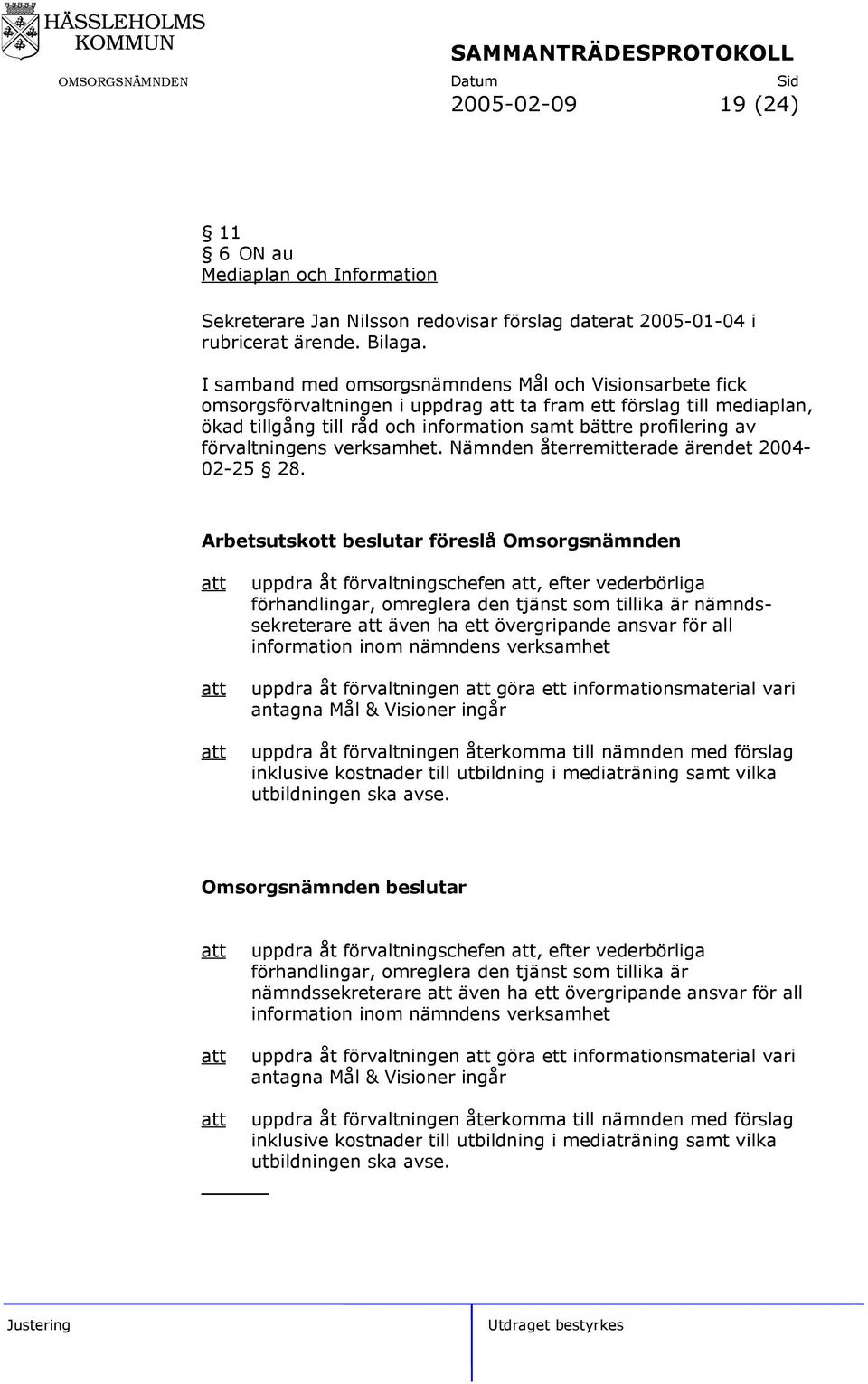 förvaltningens verksamhet. Nämnden återremitterade ärendet 2004-02-25 28.