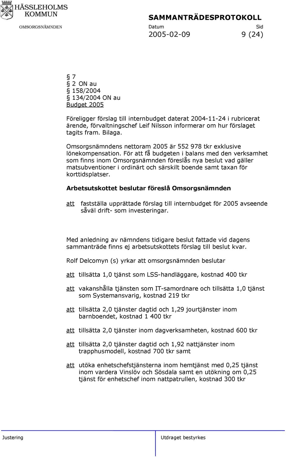 För få budgeten i balans med den verksamhet som finns inom Omsorgsnämnden föreslås nya beslut vad gäller matsubventioner i ordinärt och särskilt boende samt taxan för korttidsplatser.