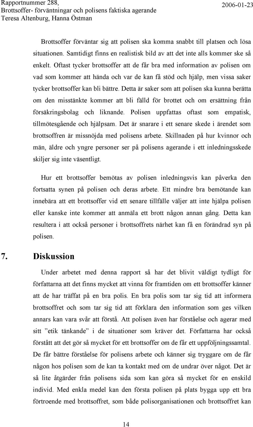 Detta är saker som att polisen ska kunna berätta om den misstänkte kommer att bli fälld för brottet och om ersättning från försäkringsbolag och liknande.