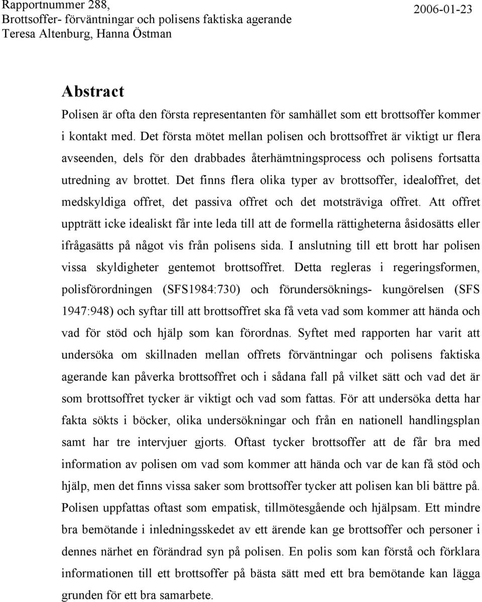 Det finns flera olika typer av brottsoffer, idealoffret, det medskyldiga offret, det passiva offret och det motsträviga offret.