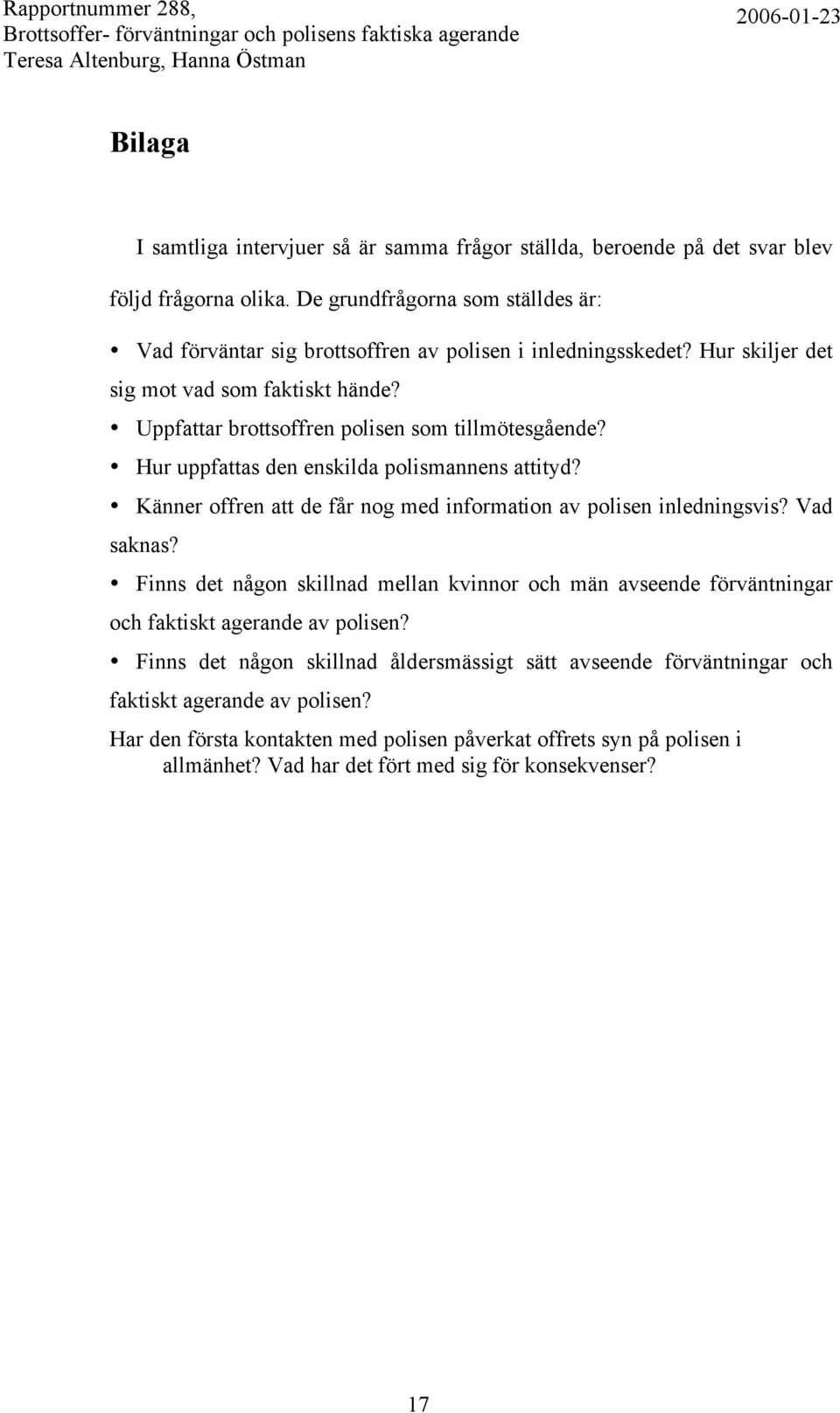 Uppfattar brottsoffren polisen som tillmötesgående? Hur uppfattas den enskilda polismannens attityd? Känner offren att de får nog med information av polisen inledningsvis? Vad saknas?