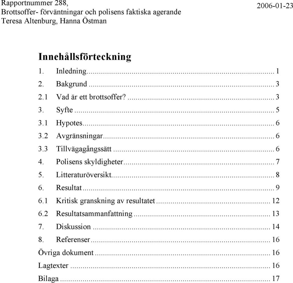 Litteraturöversikt... 8 6. Resultat... 9 6.1 Kritisk granskning av resultatet... 12 6.