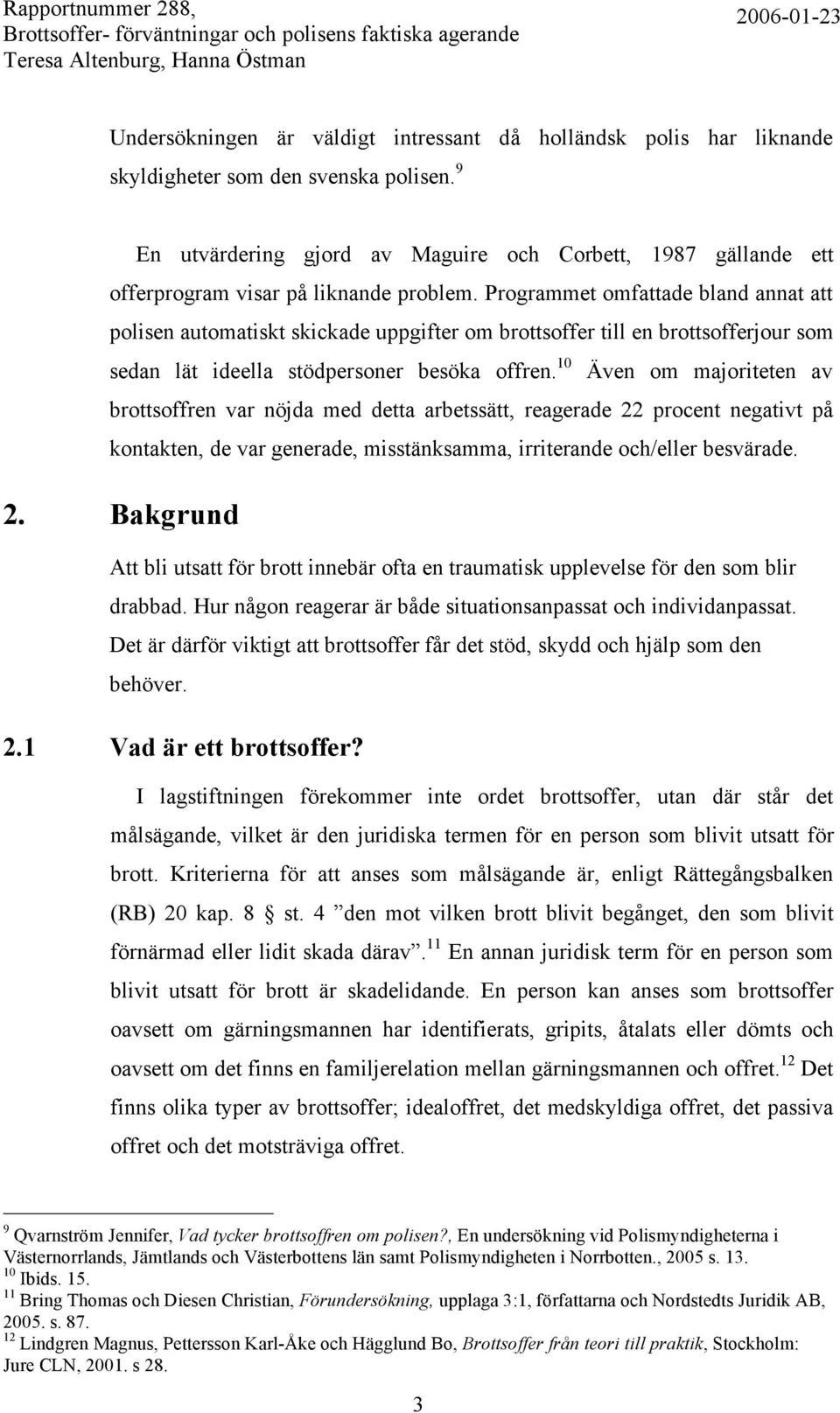 Programmet omfattade bland annat att polisen automatiskt skickade uppgifter om brottsoffer till en brottsofferjour som sedan lät ideella stödpersoner besöka offren.