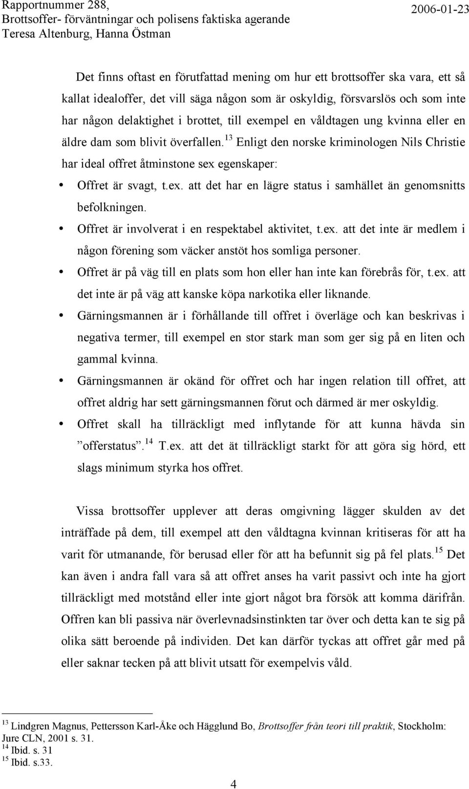 Offret är involverat i en respektabel aktivitet, t.ex. att det inte är medlem i någon förening som väcker anstöt hos somliga personer.