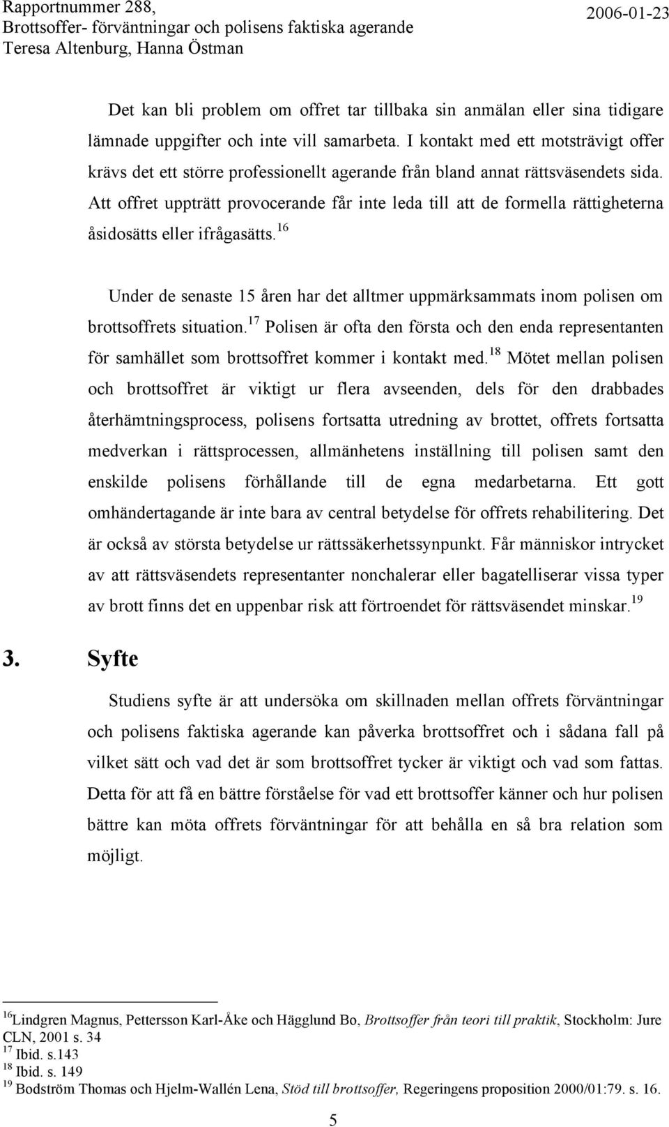 Att offret uppträtt provocerande får inte leda till att de formella rättigheterna åsidosätts eller ifrågasätts. 16 3.