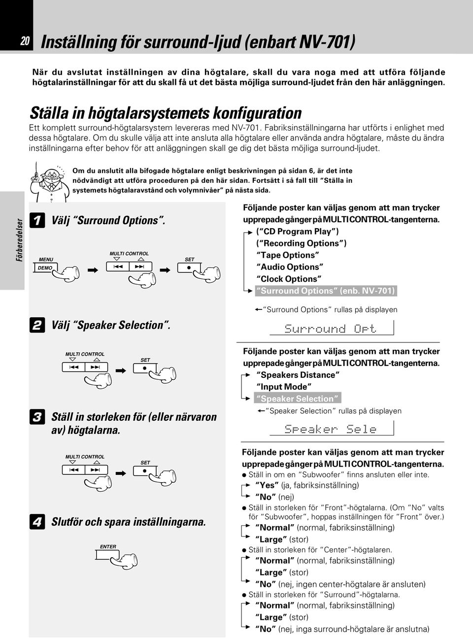 Fabriksinställningarna har utförts i enlighet med dessa högtalare.